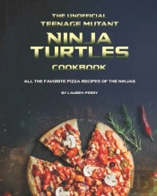 The Unofficial Teenage Mutant Ninja Turtles Cookbook