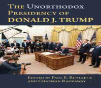 The Unorthodox Presidency Of Donald J. Trump