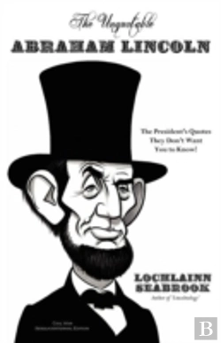 Bertrand.pt - The Unquotable Abraham Lincoln: The President'S Quotes They Don'T Want You To Know!