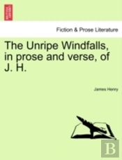 The Unripe Windfalls, In Prose And Verse, Of J. H.