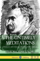 The Untimely Meditations (Thoughts Out Of Season -The Four Essays, Complete)