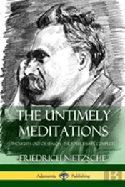 The Untimely Meditations (Thoughts Out Of Season -The Four Essays, Complete)