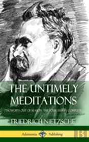 The Untimely Meditations (Thoughts Out Of Season -The Four Essays, Complete) (Hardcover)