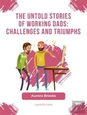 The Untold Stories Of Working Dads: Challenges And Triumphs