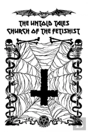 The Untold Tales Of The Church Of The Fetishist