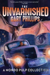 The Unvarnished Gary Phillips: A Mondo Pulp Collection