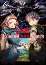 The Unwanted Undead Adventurer (Light Novel): Volume 6
