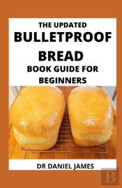 The Updated Bulletproof Bread Book Guide For Beginners