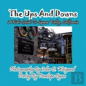 The Ups And Downs--A Kid'S Guide To Squaw Valley, California