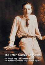 The Upton Sinclair Collection, Including (Complete And Unabridged) The Jungle, King Coal, The Metropolis, The Moneychangers And They Call Me Carpenter