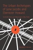 The Urban Archetypes Of Jane Jacobs And Ebenezer Howard