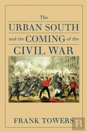The Urban South And The Coming Of The Civil War