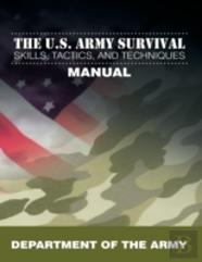 The U.S. Army Survival Skills, Tactics, And Techniques Manual