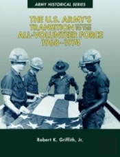 The U.S. Army'S Transition To The All-Volunteer Force, 1968-1974