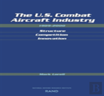 The U.S. Combat Aircraft Industry 1909-2000 Structure, Competition, Innovation
