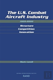 The U.S. Combat Aircraft Industry 1909-2000 Structure, Competition, Innovation