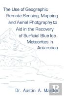 The Use Of Geographic Remote Sensing, Mapping And Aerial Photography To Aid In The Recovery Of Blue Ice Surficial Meteorites In Antarctica
