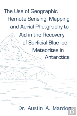 Bertrand.pt - The Use Of Geographic Remote Sensing, Mapping And Aerial Photography To Aid In The Recovery Of Blue Ice Surficial Meteorites In Antarctica