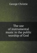 The Use Of Instrumental Music In The Public Worship Of God
