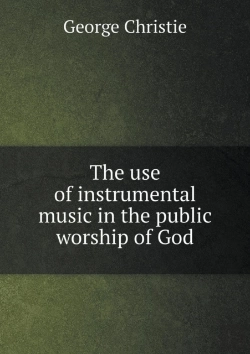 Bertrand.pt - The Use Of Instrumental Music In The Public Worship Of God