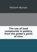The Use Of Lead Compounds In Pottery, From The Potter'S Point Of View