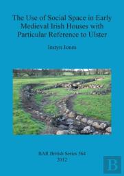 The Use Of Social Space In Early Medieval Irish Houses With Particular Reference To Ulster