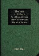 The Uses Of History An Address Delivered Before The New York Historical Society
