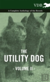 The Utility Dog Vol. Ii. - A Complete Anthology Of The Breeds