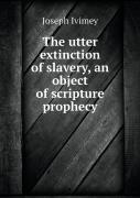 The Utter Extinction Of Slavery, An Object Of Scripture Prophecy