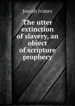 Bertrand.pt - The Utter Extinction Of Slavery, An Object Of Scripture Prophecy
