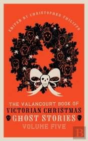 The Valancourt Book Of Victorian Christmas Ghost Stories, Volume Five