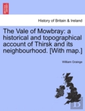 The Vale Of Mowbray: A Historical And To