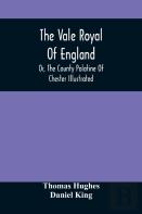 The Vale Royal Of England; Or, The County Palatine Of Chester Illustrated