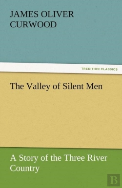 Bertrand.pt - The Valley Of Silent Men A Story Of The Three River Country