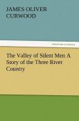 The Valley Of Silent Men A Story Of The Three River Country