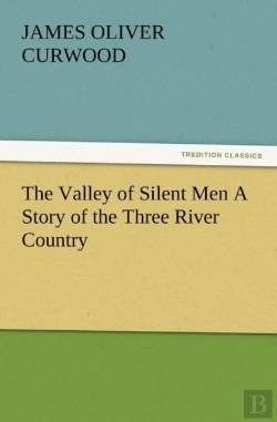 Bertrand.pt - The Valley Of Silent Men A Story Of The Three River Country
