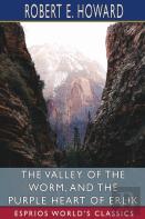 The Valley Of The Worm, And The Purple Heart Of Erlik (Esprios Classics)
