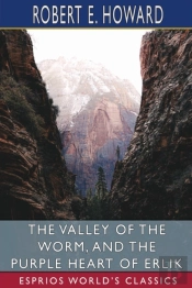 The Valley Of The Worm, And The Purple Heart Of Erlik (Esprios Classics)