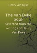 The Van Dyke Book Selected From The Writings Of Henry Van Dyke