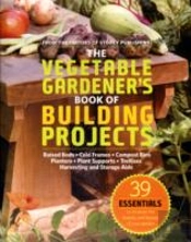The Vegetable Gardener'S Book Of Building Projects