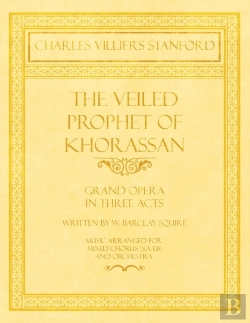 Bertrand.pt - The Veiled Prophet Of Khorassan - Grand Opera In Three Acts - Written By W. Barclay Squire - Music Arranged For Mixed Chorus (S.A.T.B) And Orchestra