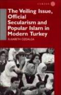 The Veiling Issue, Official Secularism And Popular Islam In Modern Turkey