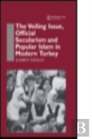 The Veiling Issue, Official Secularism And Popular Islam In Modern Turkey