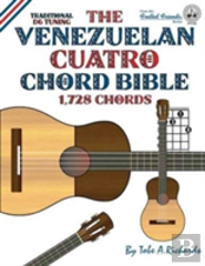 The Venezuelan Cuatro Chord Bible: Traditional D6 Tuning 1,728 Chords