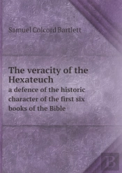 The Veracity Of The Hexateuch A Defence Of The Historic Character Of The First Six Books Of The Bible