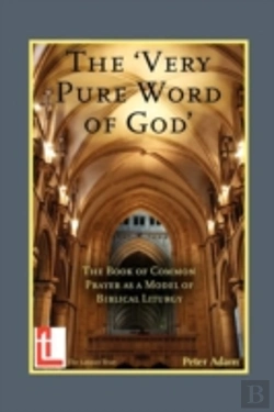 Bertrand.pt - The Very Pure Word Of God: The Book Of Common Prayer As A Model Of Biblical Liturgy