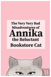 The Very, Very Bad Misadventures Of Annika The Reluctant Bookstore Cat