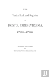 The Vestry Book And Register Of Bristol Parish, Virginia 1720-1789