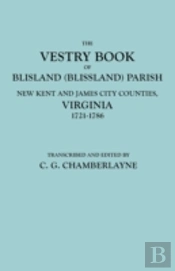 The Vestry Book Of Blisland (Blissland) Parish, New Kent And James City Counties, Virginia, 1721-1786