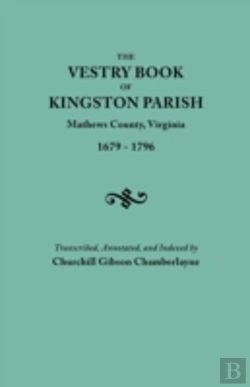 Bertrand.pt - The Vestry Book Of Kingston Parish, Mathews County, Virginia (Until May 1, 1791, Gloucester County), 1679-1796